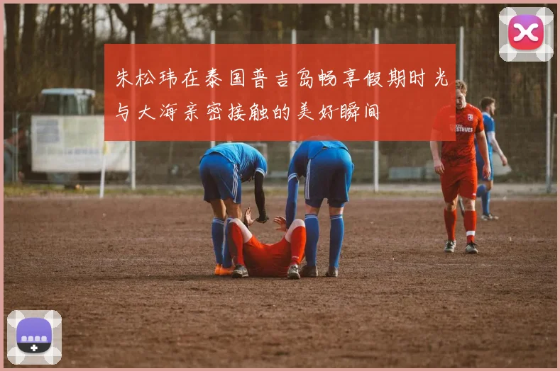 朱松玮在泰国普吉岛畅享假期时光与大海亲密接触的美好瞬间